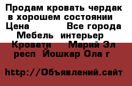 Продам кровать-чердак в хорошем состоянии › Цена ­ 9 000 - Все города Мебель, интерьер » Кровати   . Марий Эл респ.,Йошкар-Ола г.